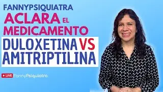 DULOXETINA VS AMITRIPTILINA / FANNY PSIQUIATRA ACLARA EL MEDICAMENTO