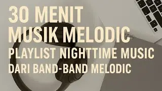 30 Menit Lagu Melodic Nostalgia &ndash; Playlist Lirik Band Indie Indonesia
