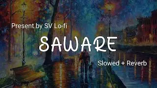 Saware (Slowed + Reverb) | Arijit Singh | SV Lofi