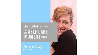 Cuddlist Video Series: A Self Care Moment with Anna Joy