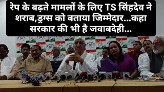 रेप के बढ़ते मामलों के लिए TS सिंहदेव ने शराब,ड्रग्स को बताया जिम्मेदार...सरकार की भी है जवाबदेही...