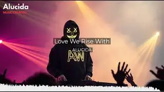 Love We Rise With от Alucida | Alan Walker EDM Music Style 2025