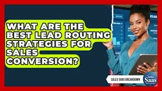 What Are The Best Lead Routing Strategies For Sales Conversion? - Sales Saas Breakdown