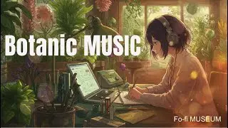 Botanic Lo-fi Chill Beats｜植物と過ごす静かな作業タイム｜Focus, Study, Relax BGM
