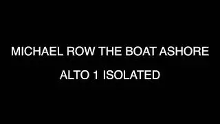 MICHAEL ROW THE BOAT ASHORE - ALTO 1 ISOLATED
