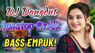 DJ DANGDUT NONSTOP BASS EMPUK 🔥 Teman Kerja Santai 🎧 Bikin Semangat Anti Ngantuk ✨ VOL 147