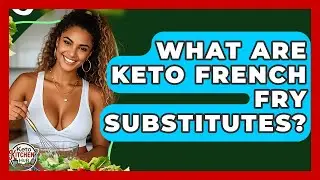 What Are Keto French Fry Substitutes? - Keto Kitchen HQ