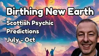 July - Oct Scottish Psychic Predictions | Birthing New Earth | Q&A