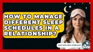 How To Manage Different Sleep Schedules In A Relationship? - Sleep Wellness Workshop