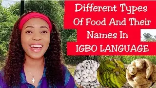DIFFERENT TYPES OF FOOD AND THEIR NAMES IN IGBO LANGUAGE