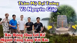Thăm Mộ Đại Tướng Võ Nguyên Giáp | Xúc Động Qua Lời Kể Của Người Cùng Làng Với Đại Tướng