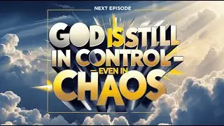 GOD IS STILL IN CONTROL - EVEN IN CHAOS