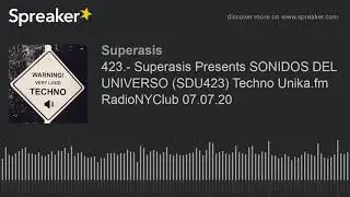 423.- Superasis Presents SONIDOS DEL UNIVERSO (SDU423) Techno Unika.fm RadioNYClub 07.07.20 (hecho c