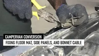 DIY Campervan Conversion | Fixing bonnet cable, floor mat, and side panels