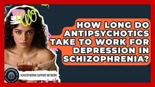 How Long Do Antipsychotics Take To Work For Depression In Schizophrenia?