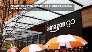 Amazon To Expand &lsquo;Amazon Go&rsquo; Stores To Chicago, San Francisco