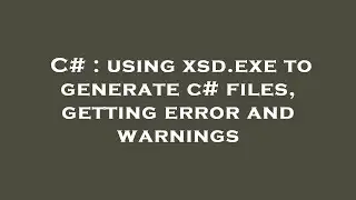 C# : using xsd.exe to generate c# files, getting error and warnings