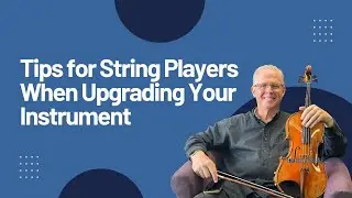 Tips for String Players When Upgrading Your Instrument