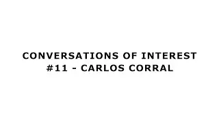 Conversations of Interest #11 - Carlos Corral
