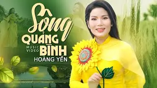 Sông Quảng Bình [4K MV] - Hoàng Yến | Giọng Ca Ngọt Như Mía Lùi Chinh Phục Triệu Khán Giả