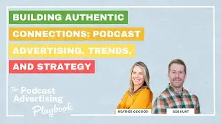 Building Authentic Connections: Podcast Advertising, Trends, and Strategy