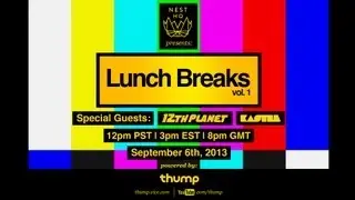 Nest HQ and Thump presents LUNCH BREAKS w/ 12th Planet & Kastle