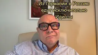 Из Германии в Россию едут только Идиоты!