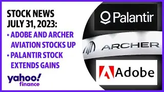 Stock news July 31, 2023: Adobe and Archer Aviation stocks up, Palantir stock extends gains