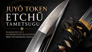 Juyō Token Etchū Tametsugu — Examination of a Nanbokuchō Masterpiece from the Masamune Lineage
