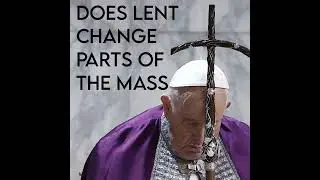 Season 5 Episode 72 - Does Lent Change parts of the Mass
