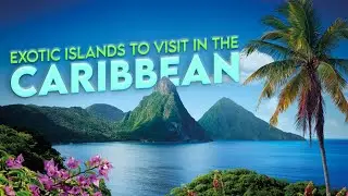 Top 10 Exotic Islands to Visit in the Caribbean