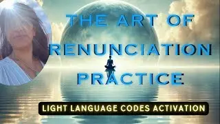 Renunciation practice and Light Codes Activation