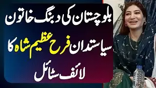 Balochistan Awami Party Female Leader Farah Azeem Shah Lifestyle