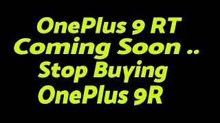 PSA: STOP Buying OnePlus 9R; OnePlus 9 RT With OxygenOS 12 is Coming Soon