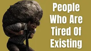 If You’re Tired of Existing, This Is What Your Mind Is Experiencing
