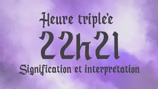 🌸 HEURE TRIPLEE 22h21 - Signification et Interpr&eacute;tation ang&eacute;lique