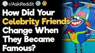 How Did Your Celebrity Friends Change When They Became Famous?
