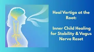 Heal Vertigo at the Root: Inner Child Healing for Stability & Vagus Nerve Reset