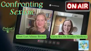 Empowering Women to Lead: Rippling of Sexism From Pew to Politics with Rev. Dr. Heather Matthews
