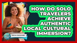 How Do Solo Travelers Achieve Authentic Local Cultural Immersion? - Your Solo Traveler Guide