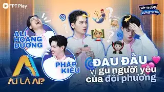 ALI HO&Agrave;NG DƯƠNG V&Agrave; PH&Aacute;P KIỀU &ldquo;ĐAU ĐẦU&rdquo; V&Igrave; GU NGƯỜI Y&Ecirc;U CỦA ĐỐI PHƯƠNG | KẾT TH&Acirc;N SONG TR&Ugrave;NG