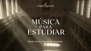 M&uacute;sica para Estudiar y Concentrarse | Banda Sonora &Eacute;pica: Hipatia de Alejandr&iacute;a | ImprAsiones