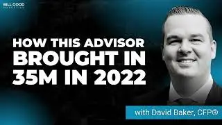 Financial Advisor&rsquo;s Growth Strategies Lead to 35M in 2022 - David Baker's Success Story