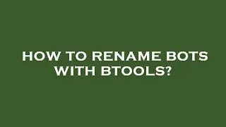 How to rename bots with btools?