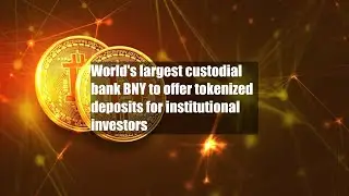 World's largest custodial bank BNY to offer tokenized deposits for institutional investors