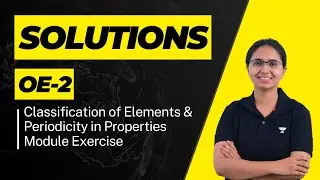 Module Solutions OE-2 | Periodic Table & Properties | IIT JEE | GK Ma'am | Kota Pulse by Unacademy