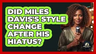 Did Miles Davis's Style Change After His Hiatus?