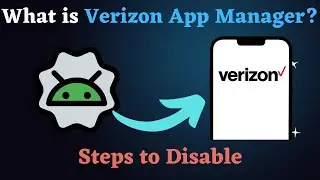 Verizon App Manager Explained &ndash; What It Is & How to Disable It!