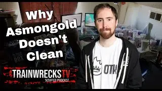Why Asmongold's Room is Dirty | TrainwrecksTV Scuffed Podcast