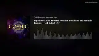 Digital Detox in an AI World: Attention, Boundaries, and Real-Life Presence &mdash; with Colin Corby